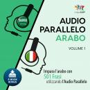 Audio Parallelo Arabo - Impara l'arabo con 501 Frasi utilizzando l'Audio Parallelo - Volume 1 Audiobook