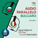 Audio Parallelo Bulgaro - Impara il bulgaro con 501 Frasi utilizzando l'Audio Parallelo - Volume 1 Audiobook