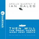 Then Will The Great Ocean Wash Deep Above: Apollo Quartet Book 3 [Booktrack Soundtrack Edition] Audiobook