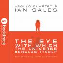 The Eye With Which The Universe Beholds Itself: Apollo Quartet Book 2 [Booktrack Soundtrack Edition] Audiobook