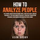Cover of How to Analyze People: The Ultimate Guide On Speed Reading People, Analysis Of Body Language, Personality Types And Human Psychology; Learn How To Understand Behaviour, Avoid Manipulation And Read Peoples Minds