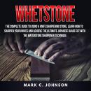 Whetstone: The Complete Guide To Using A Knife Sharpening Stone; Learn How To Sharpen Your Knives An Audiobook