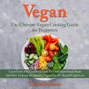 Vegan: The Ultimate Vegan Cooking Guide for Beginners; Learn From This Cookbook How To Cook Plant Ba Audiobook
