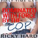 First Time Gay - Dominated with Force by the Cop: Gay MM Erotica Audiobook