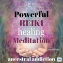 Powerful Reiki Healing Meditation: Ancestral Addiction Audiobook