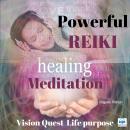 Powerful Reiki Healing Meditation: Vision Quest for Life Purpose Audiobook