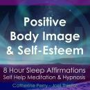 8 Hour Sleep Affirmations - Positive Body Image & Self-Esteem, Self Help Meditation & Hypnosis Audiobook