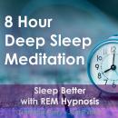 8 Hour Deep Sleep Meditation: Sleep Better with REM Hypnosis Audiobook