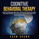 Cognitive Behavioral Therapy: A Guide To Managing Depression, Anxiety and Intrusive Thoughts With Hi Audiobook