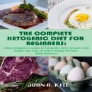 The Complete Ketogenic Diet for Beginners: A Busy Beginner's Guide to Living the Keto Lifestyle Audiobook