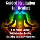 Guided Meditation For Healing: A 30 Minute Guided Meditation For Healing Audiobook