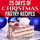 25 Days of Christmas Pastry Recipes (Holiday baking from cookies, fudge, cake, puddings,Yule log, to Audiobook
