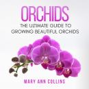 Orchids: The Ultimate Guide to Growing Beautiful Orchids Audiobook