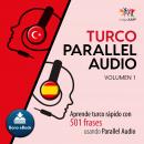 Turco Parallel Audio - Aprende turco rápido con 501 frases usando Parallel Audio - Volumen 1 Audiobook