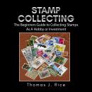 Stamp Collecting: The Beginners Guide to Collecting Stamps As A Hobby or Investment Audiobook
