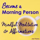 Become a Morning Person - Mindful Meditation & Affirmations Audiobook
