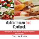Mediterranean Diet Cookbook: Everyday Recipes and Diet Meal Plans for Eating and Living Healthy Whil Audiobook