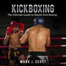 Kickboxing: The Ultimate Guide to Master Kick Boxing Audiobook