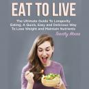 Eat To Live: The Ultimate Guide To Longevity Eating, A Quick, Easy and Delicious Way To Lose Weight  Audiobook