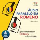 Audio Paralelo em Romeno - Aprender Romeno com 501 Frases em udio Paralelo - Volume 1 Audiobook