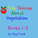 Silly Stories About Vegetables: Books 1-3