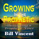 Growing In the Prophetic: Developing a Prophetic Voice Audiobook