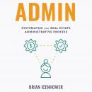 ADMIN: Systematize Your Real Estate Administrative Process Audiobook