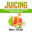 Juicing: The Ultimate Guide for Beginners to Juicing Recipes and Juicing for Weight Loss Audiobook