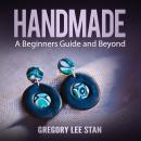 Handmade: A Beginners Guide and Beyond Audiobook