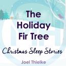 The Holiday Fir Tree: Christmas Sleep Stories Audiobook
