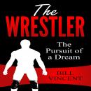 The Wrestler: The Pursuit of a Dream Audiobook