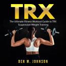 TRX: The Ultimate Fitness Workout Guide to TRX Suspension Weight Training Audiobook