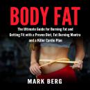 Body Fat: The Ultimate Guide for Burning Fat and Getting Fit with a Proven Diet, Fat Burning Mantra and a Killer Cardio Plan Audiobook