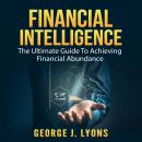 Financial Intelligence: The Ultimate Guide To Achieving Financial Abundance Audiobook