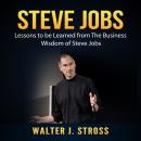 Steve Jobs: Lessons to be Learned from The Business Wisdom of Steve Jobs Audiobook