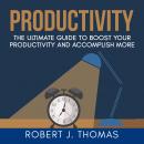 Productivity: The Ultimate Guide to Boost Your Productivity and Accomplish More Audiobook