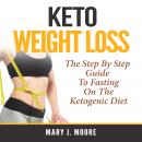 Keto Weight Loss: The Step By Step Guide To Fasting On The Ketogenic Diet Audiobook