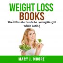 Weight Loss Books: The Ultimate Guide to Losing Weight While Eating Audiobook