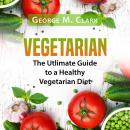 Vegetarian: The Utlimate Guide to a Healthy Vegetarian Diet Audiobook