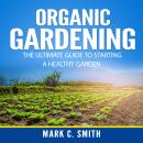 Organic Gardening: The Ultimate Guide to Starting a Healthy Garden Audiobook
