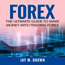 Forex: The Ultimate Guide to Make Money With Trading Forex Audiobook