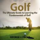 Golf: The Ultimate Guide to Learning the Fundamentals of Golf Audiobook