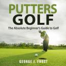 Putters Golf: The Absolute Beginner's Guide to Golf Audiobook
