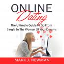 Online Dating: The Ultimate Guide To Go From Single To The Woman Of Your Dreams Audiobook