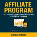 Affiliate Program: The Ultimate Guide To Make Money With An Affiliate Program Audiobook