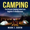 Camping:  The Ultimate Camping Guide From Beginner To Outdoorsman Audiobook