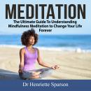Meditation: The Ultimate Guide To Understanding Mindfulness Meditation to Change Your Life Forever Audiobook