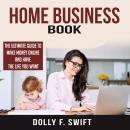 Home Business Book: The Ultimate Guide To Make Money Online and Have the Life You Want Audiobook