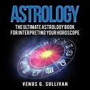 Astrology: The Ultimate Astrology Book for Interpreting Your Horoscope Audiobook