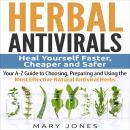 Herbal Antivirals: Heal Yourself Faster, Cheaper and Safer - Your A-Z Guide to Choosing, Preparing a Audiobook